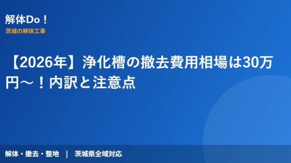 【2026年】浄化槽の撤去費用相場は30万円〜！内訳と注意点