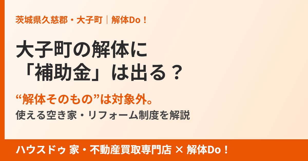 大子町の解体補助金｜解体そのものは対象外・使える空き家制度｜解体Do！