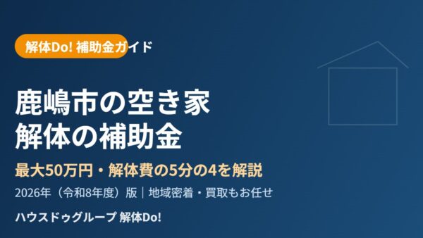 鹿嶋市の空き家解体補助金｜上限50万円の条件と順番｜解体Do!