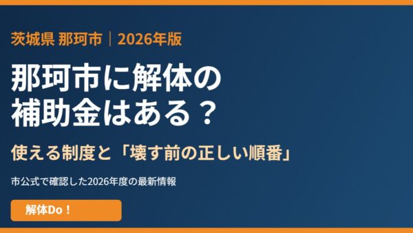 那珂市に解体補助金はある？使える制度と壊す前の順番【2026】
