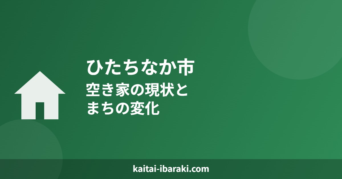 ひたちなか市 空き家の現状とまちの変化 kaitai-ibaraki.com
