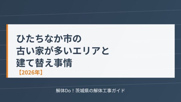 ひたちなか市の古い家が多いエリアと建て替え事情【2026年】