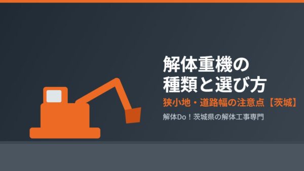 解体重機の種類と選び方｜狭小地・道路幅の注意点【茨城】