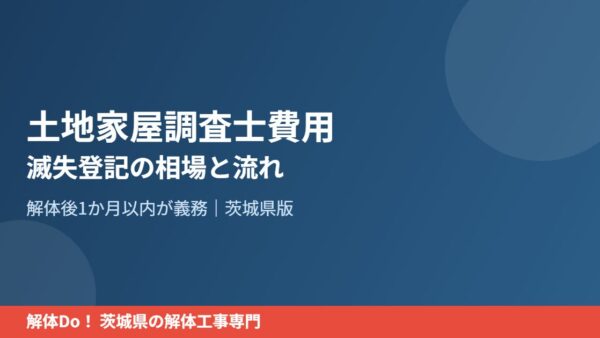 土地家屋調査士費用はいくら？滅失登記の相場と流れ【茨城県】