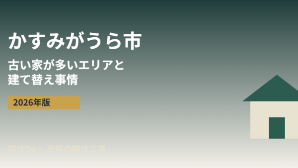 かすみがうら市の古い家が多いエリアと建て替え事情【2026年版】