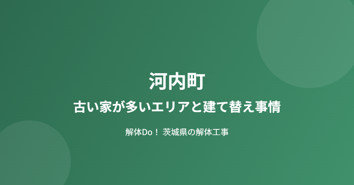 河内町 古い家が多いエリア 建て替え事情 解体Do
