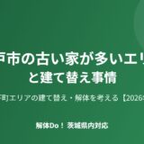 水戸市 古い家が多いエリア 建て替え事情 解体Do!