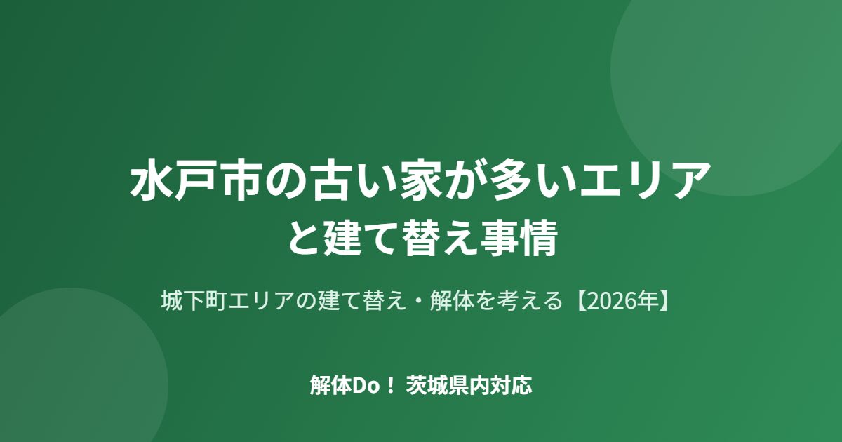 水戸市 古い家が多いエリア 建て替え事情 解体Do!