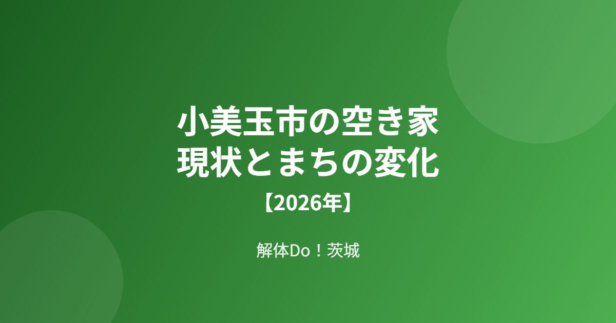 小美玉市 空き家 現状とまちの変化 解体Do