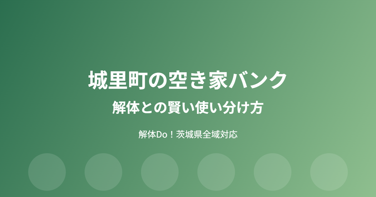 城里町 空き家バンク 解体 使い分け 解体Do!