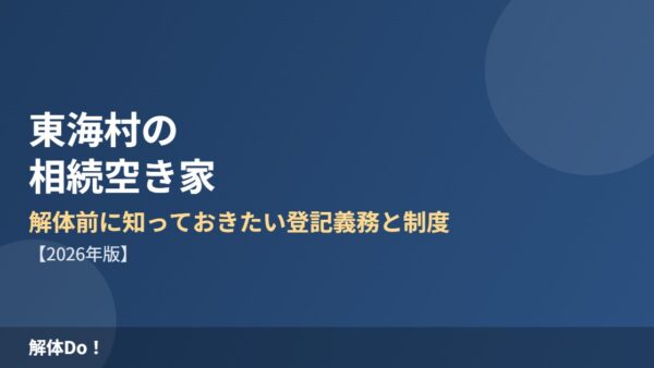 東海村の相続空き家｜解体前に知っておきたい登記義務と制度【2026】