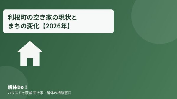 利根町の空き家の現状とまちの変化【2026年】