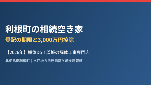 利根町の相続空き家｜登記の期限と3,000万円控除【2026年】
