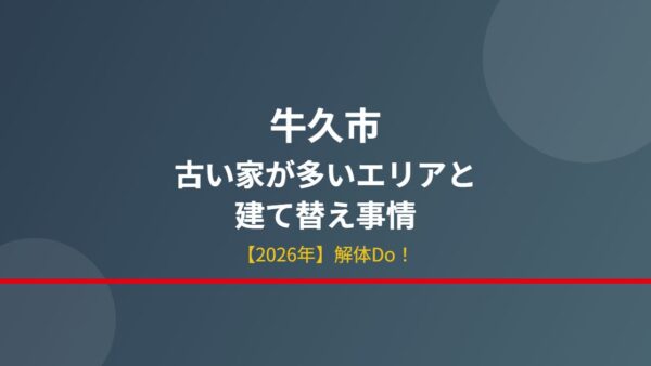 牛久市の古い家が多いエリアと建て替え事情【2026年】