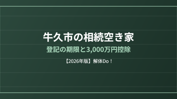 牛久市の相続空き家｜登記の期限と3,000万円控除【2026年】