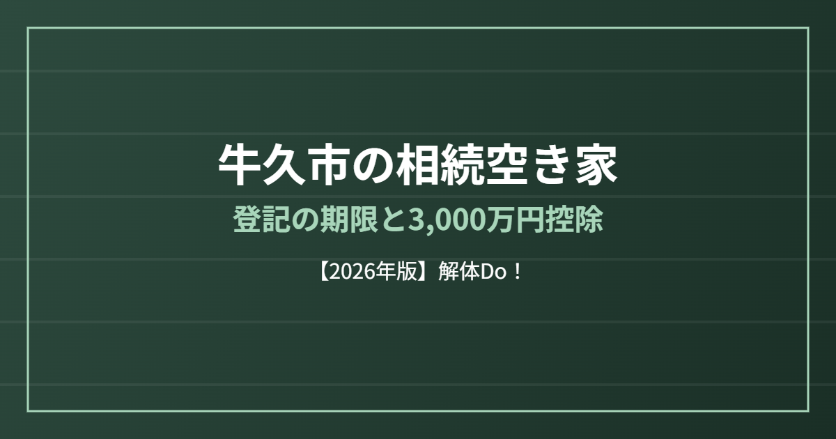 牛久市の相続空き家｜登記の期限と3,000万円控除｜解体Do！