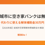 結城市に空き家バンクは無い｜解体補助金30万円 解体Do！