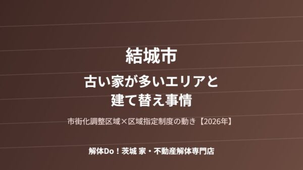 結城市の古い家が多いエリアと建て替え事情【2026年】