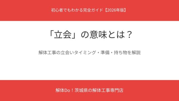 「立会」の意味とは？解体工事での立会いタイミング・準備・持ち物を解説【2026年版】