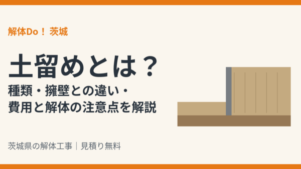 土留めとは？種類・擁壁との違い・費用と解体の注意点【茨城県】