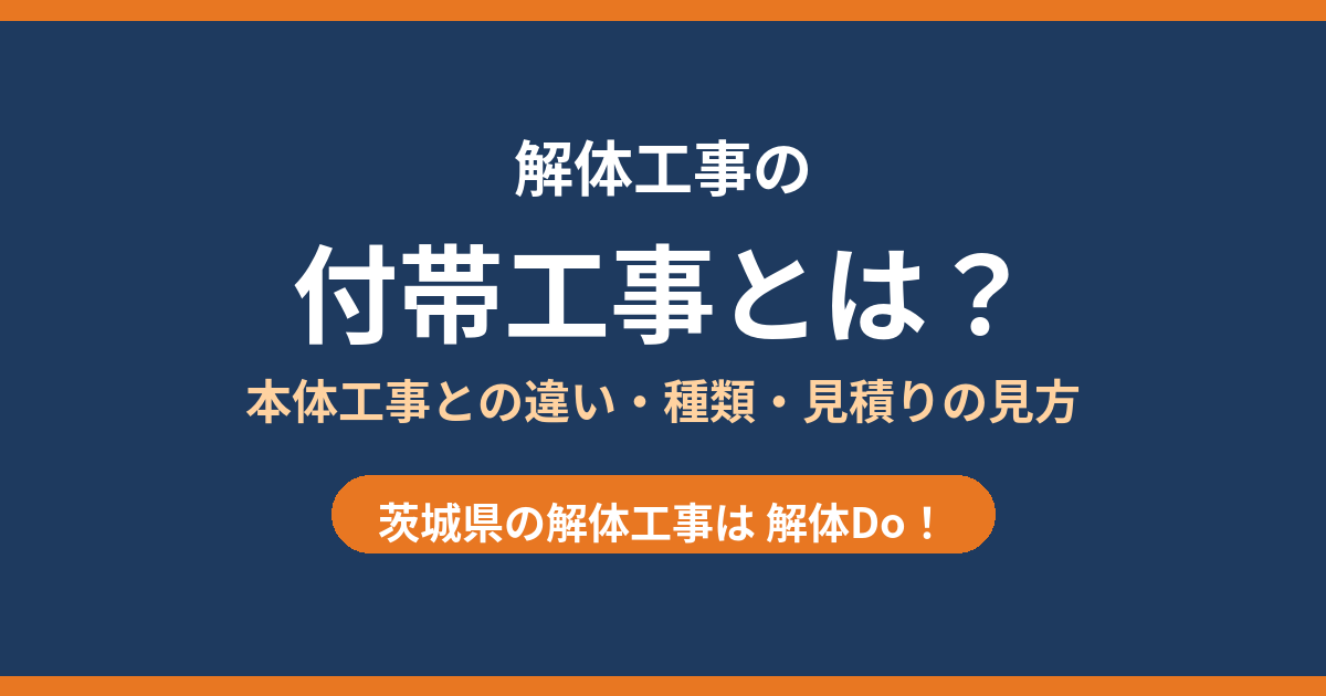 付帯工事とは？解体工事の本体工事との違い・種類・見積りの見方｜茨城県 解体Do！