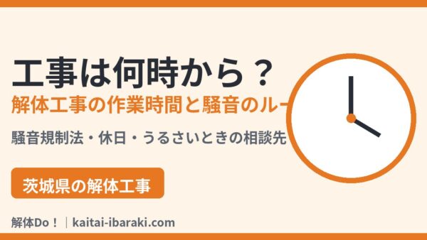 工事は何時から？解体工事の作業時間・騒音規制法のルール・うるさいときの相談先【茨城県】