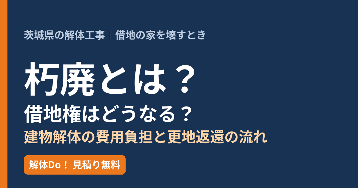 朽廃とは？借地権はどうなる？建物解体の費用負担と更地返還の流れ｜茨城県の解体 解体Do！