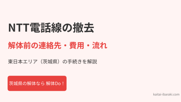 NTT電話線の撤去｜連絡先（東日本・西日本）・費用・流れ【茨城県の解体前】